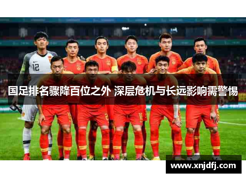 国足排名骤降百位之外 深层危机与长远影响需警惕