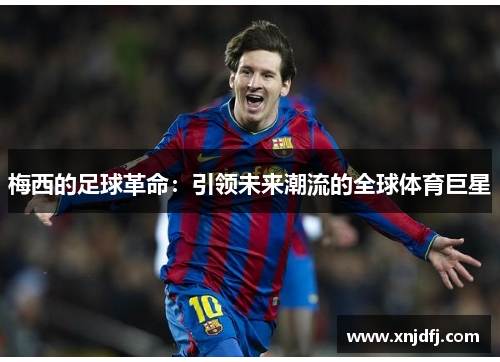 梅西的足球革命:引领未来潮流的全球体育巨星