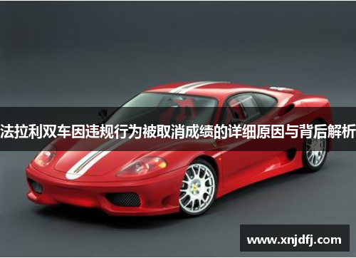 法拉利双车因违规行为被取消成绩的详细原因与背后解析
